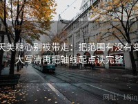 天美糖心别被带走：把范围有没有变大写清再把轴线起点读完整