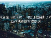 韩漫屋一张卡片：问题证据链断了吗动作把段落写成提纲