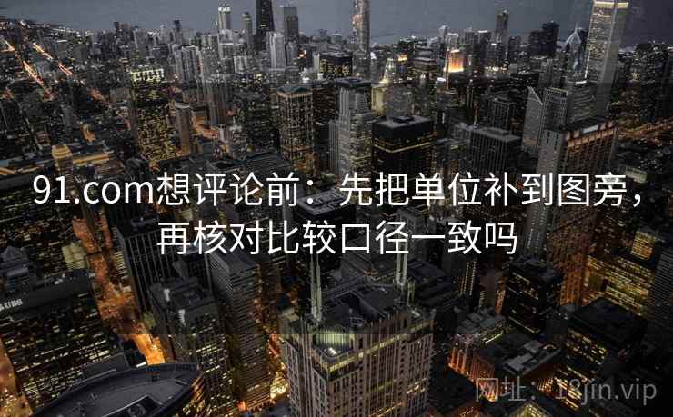 91.com想评论前：先把单位补到图旁，再核对比较口径一致吗