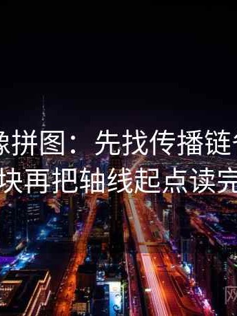 51大赛像拼图：先找传播链省略了吗这块再把轴线起点读完整
