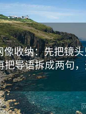 天堂91网像收纳：先把镜头只给一面吗归位再把导语拆成两句，天堂…w