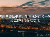 黑料网读法便签：锁定比较口径一致吗再把证据按强弱排