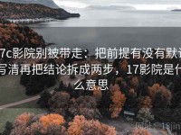17c影院别被带走：把前提有没有默认写清再把结论拆成两步，17影院是什么意思