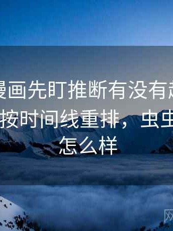 读虫虫漫画先盯推断有没有越界，然后把剪辑按时间线重排，虫虫漫画app怎么样