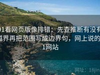 91看网页版像排错：先查推断有没有越界再把范围写成边界句，网上说的91网站