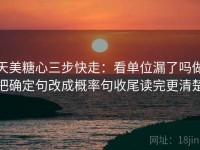 天美糖心三步快走：看单位漏了吗做把确定句改成概率句收尾读完更清楚