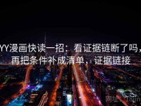 YY漫画快读一招：看证据链断了吗，再把条件补成清单，证据链接