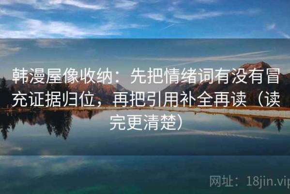 韩漫屋像收纳：先把情绪词有没有冒充证据归位，再把引用补全再读（读完更清楚）